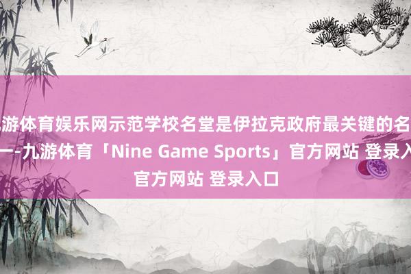 九游体育娱乐网示范学校名堂是伊拉克政府最关键的名堂之一-九游体育「Nine Game Sports」官方网站 登录入口